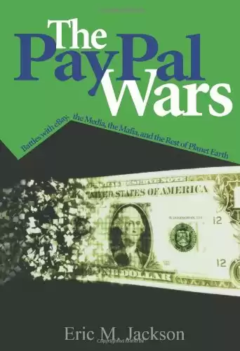 The PayPal Wars: Battles with eBay, the Media, the Mafia, and the Rest of Planet Earth