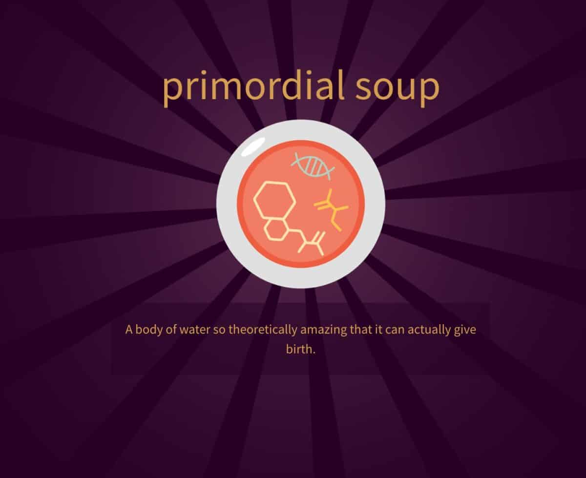 Primordial Soup.