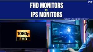 FHD Monitors vs IPS Monitors
