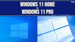 Windows 11 Home vs Windows 11 Pro
