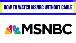 How To Watch MSNBC Without Cable