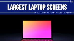 Largest laptop screens