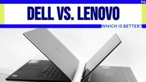 Dell vs. Lenovo: Which Laptop Is Better?